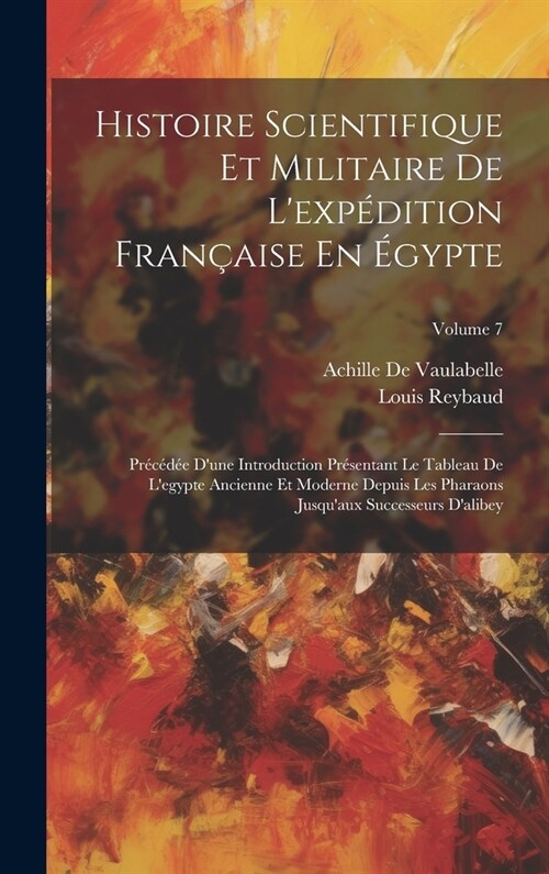 Histoire Scientifique Et Militaire De Lexp?ition Fran?ise En ?ypte: Pr??? Dune Introduction Pr?entant Le Tableau De Legypte Ancienne Et Mode (Hardcover)