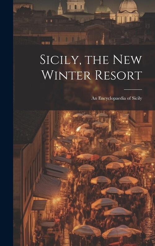 Sicily, the New Winter Resort: An Encyclopaedia of Sicily (Hardcover)