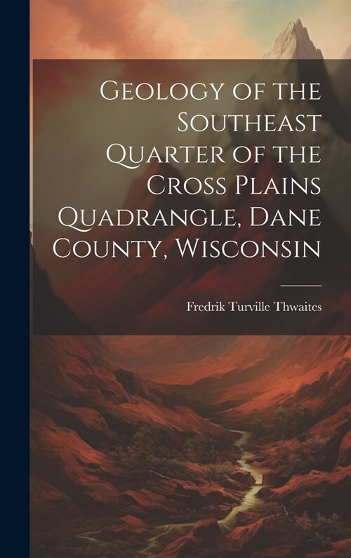 Geology of the Southeast Quarter of the Cross Plains Quadrangle, Dane County, Wisconsin (Hardcover)