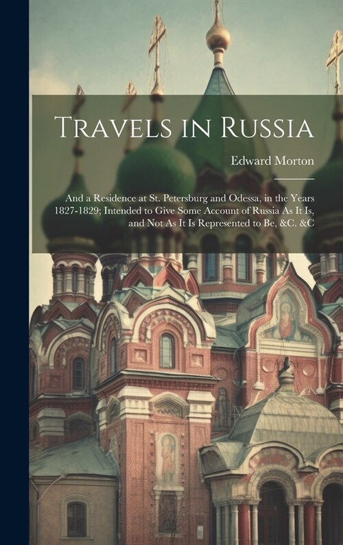 Travels in Russia: And a Residence at St. Petersburg and Odessa, in the Years 1827-1829; Intended to Give Some Account of Russia As It Is (Hardcover)