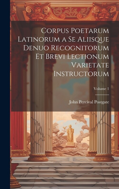 Corpus Poetarum Latinorum a Se Aliisque Denuo Recognitorum Et Brevi Lectionum Varietate Instructorum; Volume 1 (Hardcover)