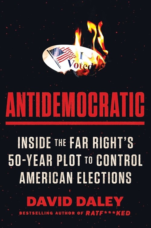 Antidemocratic: Inside the Far Rights 50-Year Plot to Control American Elections (Hardcover)