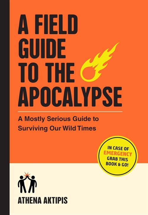 A Field Guide to the Apocalypse: A Mostly Serious Guide to Surviving Our Wild Times (Paperback)