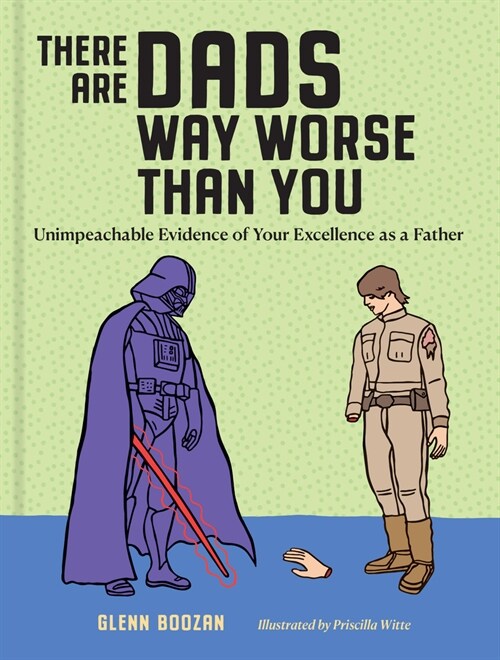 There Are Dads Way Worse Than You: Unimpeachable Evidence of Your Excellence as a Father (Hardcover)