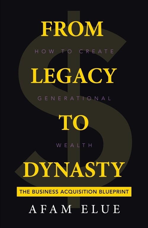 From Legacy To Dynasty: How To Create Generational Wealth (Paperback)