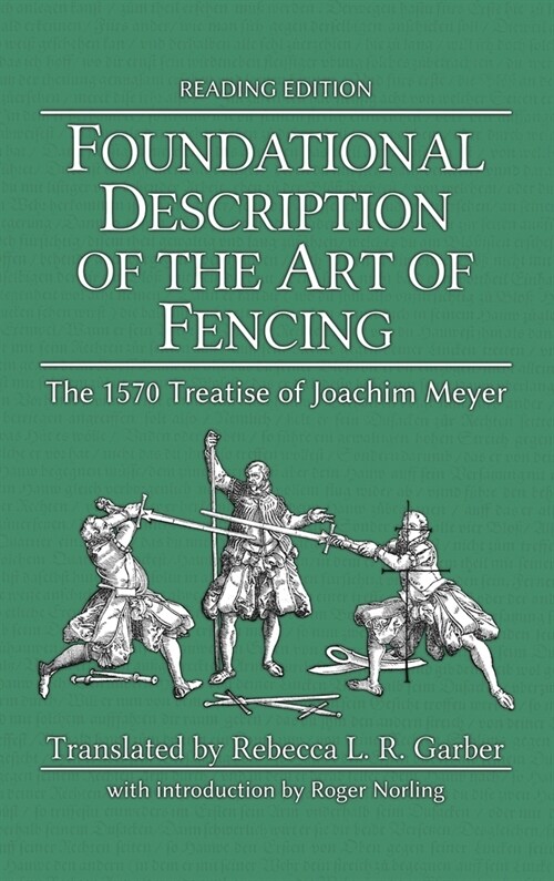 Foundational Description of the Art of Fencing: The 1570 Treatise of Joachim Meyer (Reading Edition) (Hardcover)