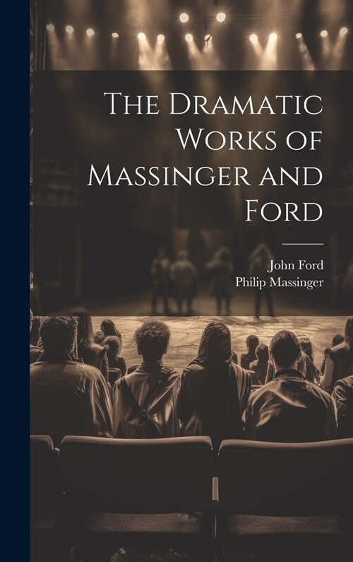 The Dramatic Works of Massinger and Ford (Hardcover)