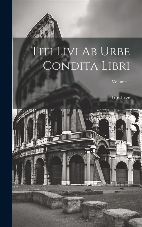 Titi Livi Ab Urbe Condita Libri; Volume 1 (Hardcover)