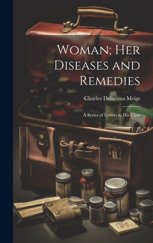 Woman; Her Diseases and Remedies: A Series of Letters to His Class (Hardcover)