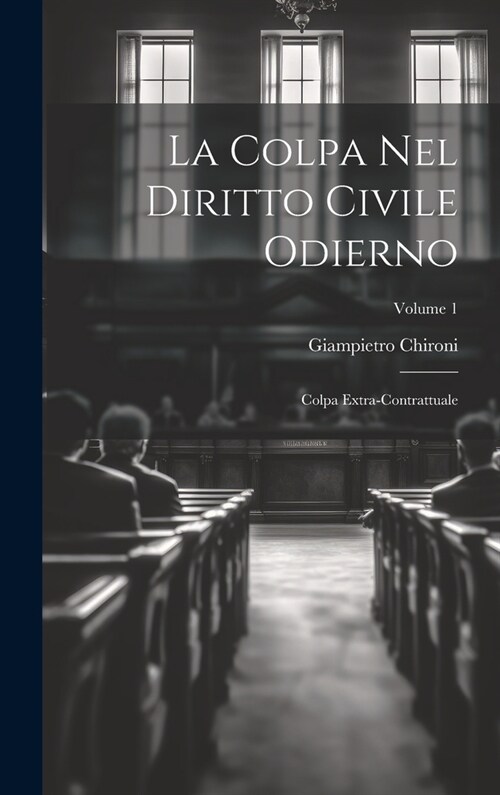 La Colpa Nel Diritto Civile Odierno: Colpa Extra-Contrattuale; Volume 1 (Hardcover)