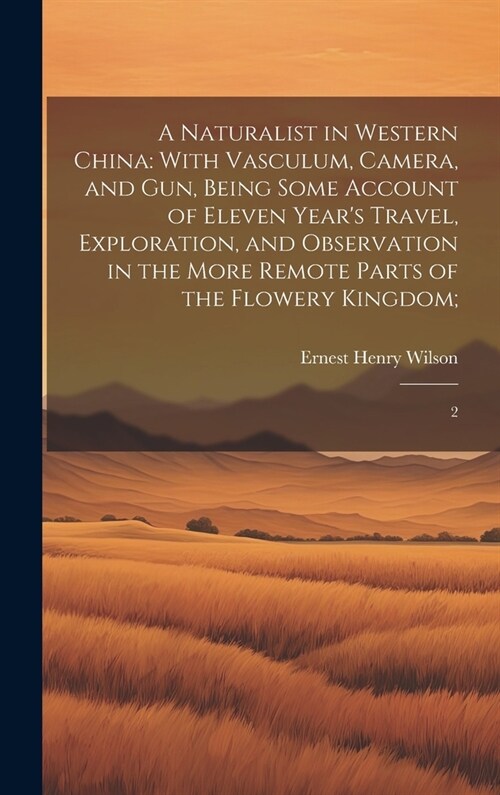 A Naturalist in Western China: With Vasculum, Camera, and gun, Being Some Account of Eleven Years Travel, Exploration, and Observation in the More R (Hardcover)