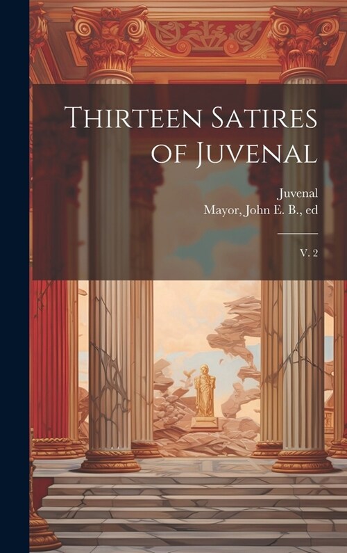 Thirteen Satires of Juvenal: V. 2 (Hardcover)