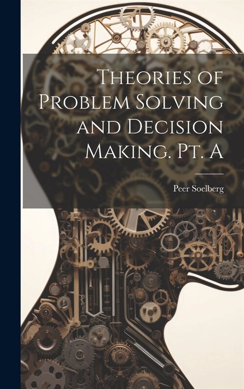 Theories of Problem Solving and Decision Making. Pt. A (Hardcover)