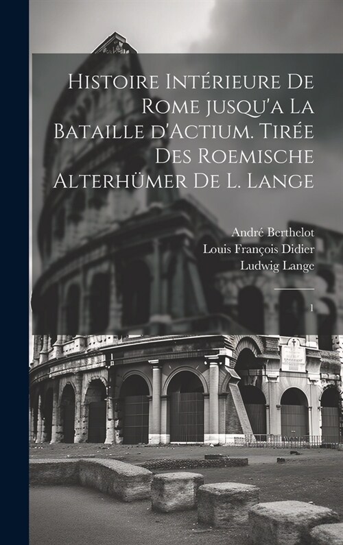 Histoire int?ieure de Rome jusqua la bataille dActium. Tir? des Roemische Alterh?er de L. Lange: 1 (Hardcover)