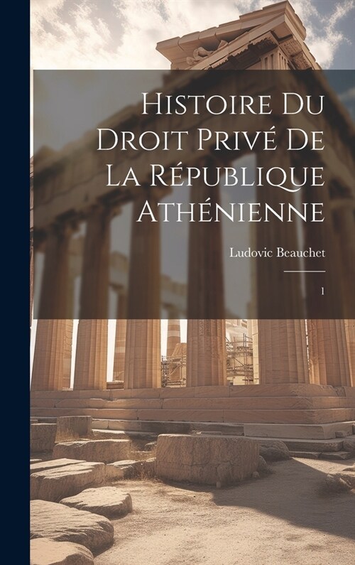Histoire du droit priv?de la R?ublique ath?ienne: 1 (Hardcover)