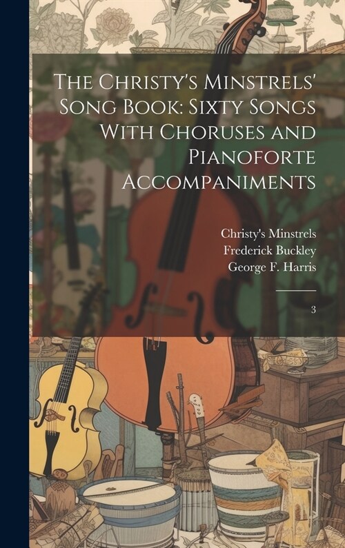 The Christys Minstrels Song Book: Sixty Songs With Choruses and Pianoforte Accompaniments: 3 (Hardcover)