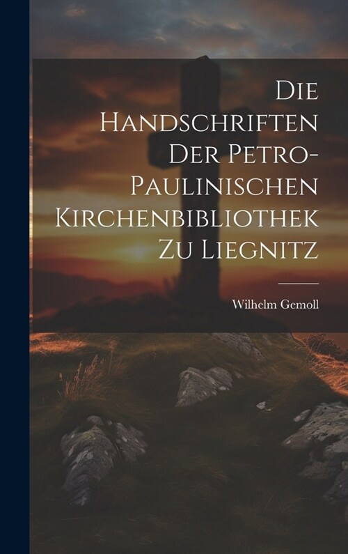 Die Handschriften Der Petro- Paulinischen Kirchenbibliothek Zu Liegnitz (Hardcover)