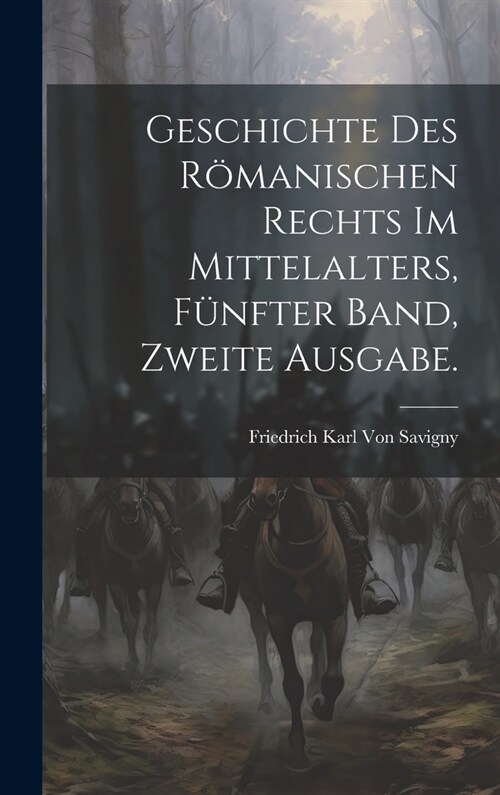 Geschichte des R?anischen Rechts im Mittelalters, F?fter Band, Zweite Ausgabe. (Hardcover)