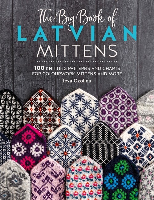 The Big Book of Latvian Mittens : 100 Knitting Patterns and Charts for Colourwork Mittens and More (Paperback)