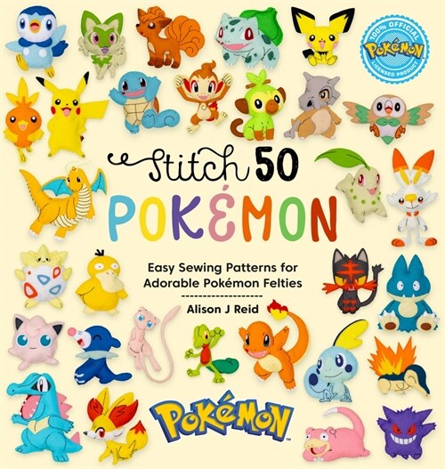 Stitch 50 PokeMon : Easy Sewing Patterns for PokeMon Felt Plushies (Hardcover)