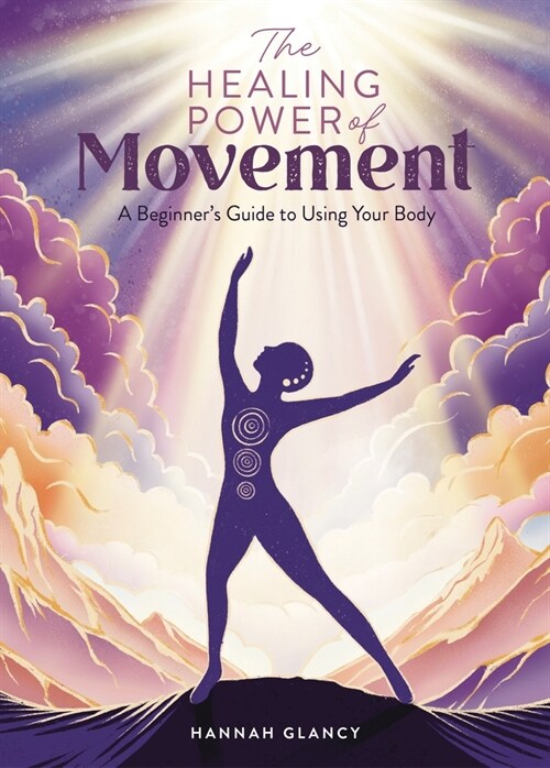 The Healing Power of Movement : A Beginners Guide to Using Your Body (Paperback)