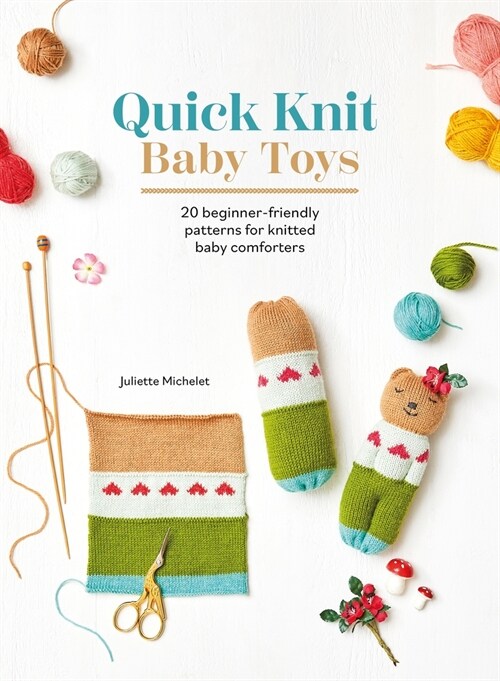 Quick Knit Baby Toys : 20 Beginner-Friendly Patterns for Knitted Baby Comforters (Paperback)