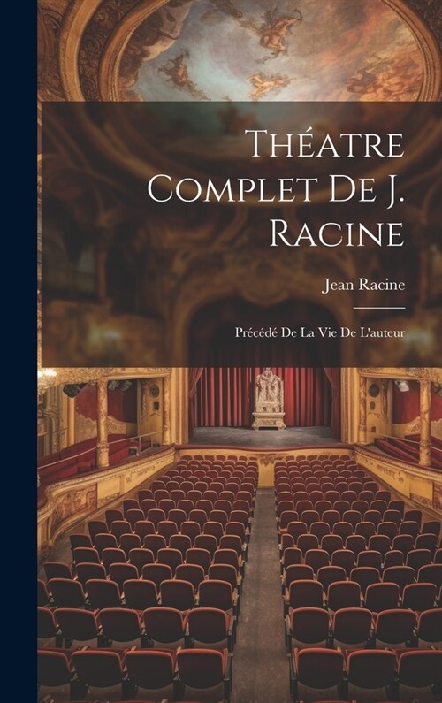 Th?tre Complet De J. Racine: Pr???De La Vie De Lauteur (Hardcover)