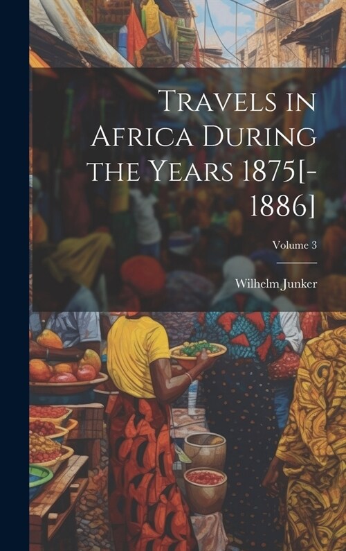 Travels in Africa During the Years 1875[-1886]; Volume 3 (Hardcover)