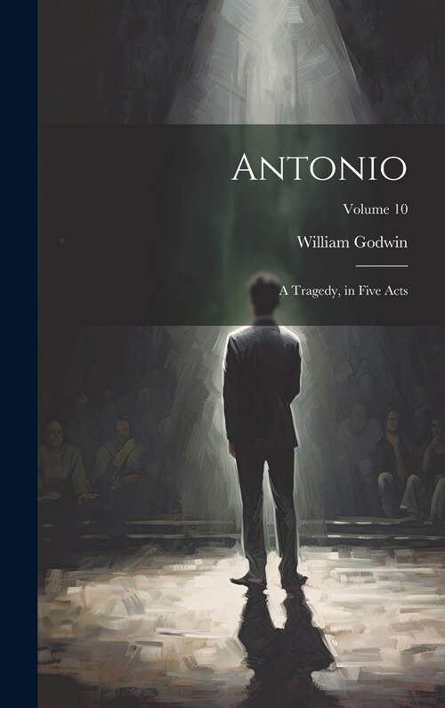 Antonio: A Tragedy, in Five Acts; Volume 10 (Hardcover)