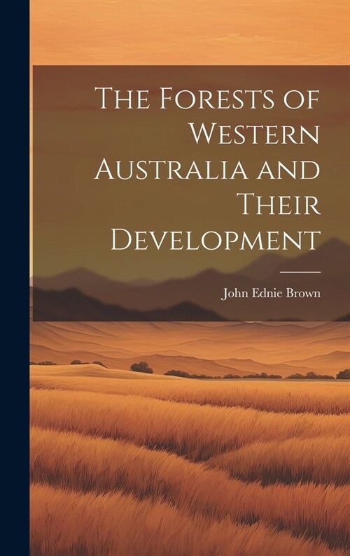 The Forests of Western Australia and Their Development (Hardcover)