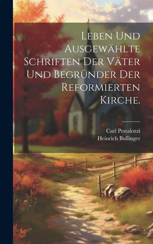 Leben und ausgew?lte Schriften der V?er und Begr?der der reformierten Kirche. (Hardcover)