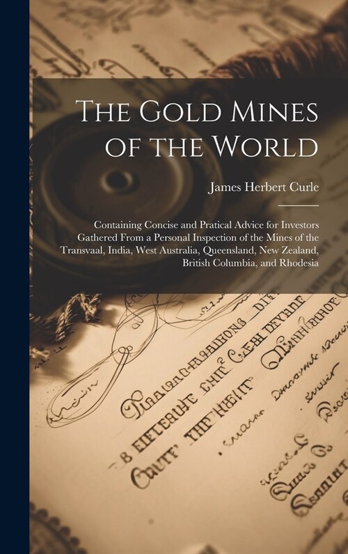 The Gold Mines of the World: Containing Concise and Pratical Advice for Investors Gathered From a Personal Inspection of the Mines of the Transvaal (Hardcover)