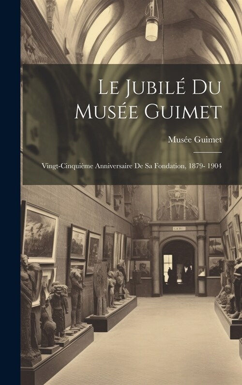 Le jubil?du Mus? Guimet; vingt-cinqui?e anniversaire de sa fondation, 1879- 1904 (Hardcover)