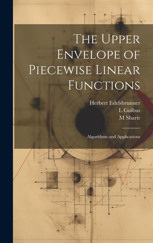The Upper Envelope of Piecewise Linear Functions: Algorithms and Applications (Hardcover)