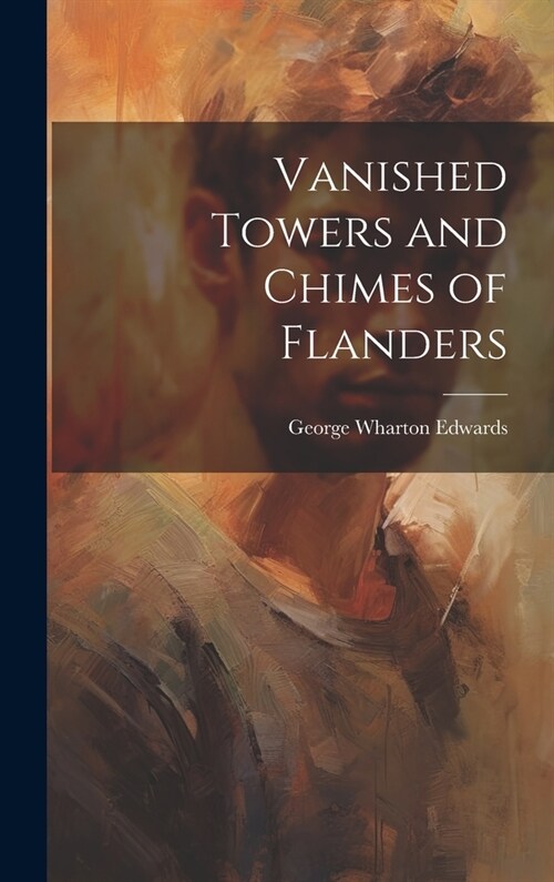 Vanished Towers and Chimes of Flanders (Hardcover)