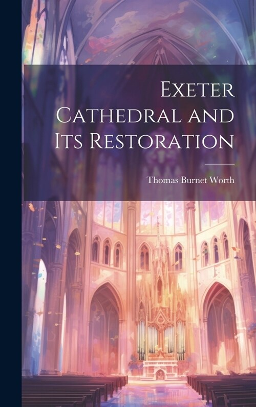 Exeter Cathedral and Its Restoration (Hardcover)