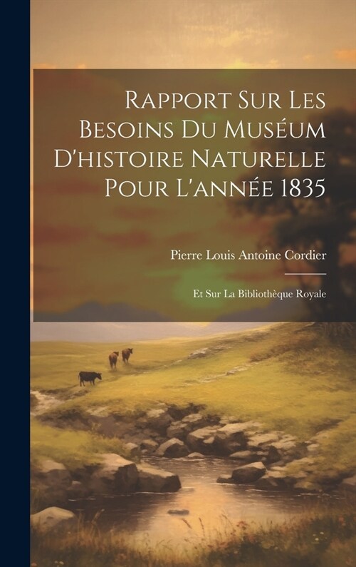 Rapport Sur Les Besoins Du Mus?m Dhistoire Naturelle Pour Lann? 1835: Et Sur La Biblioth?ue Royale (Hardcover)