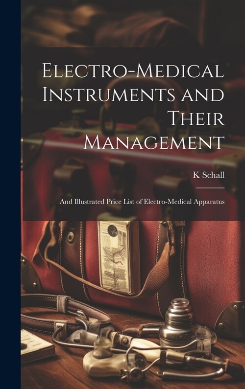 Electro-Medical Instruments and Their Management: And Illustrated Price List of Electro-Medical Apparatus (Hardcover)