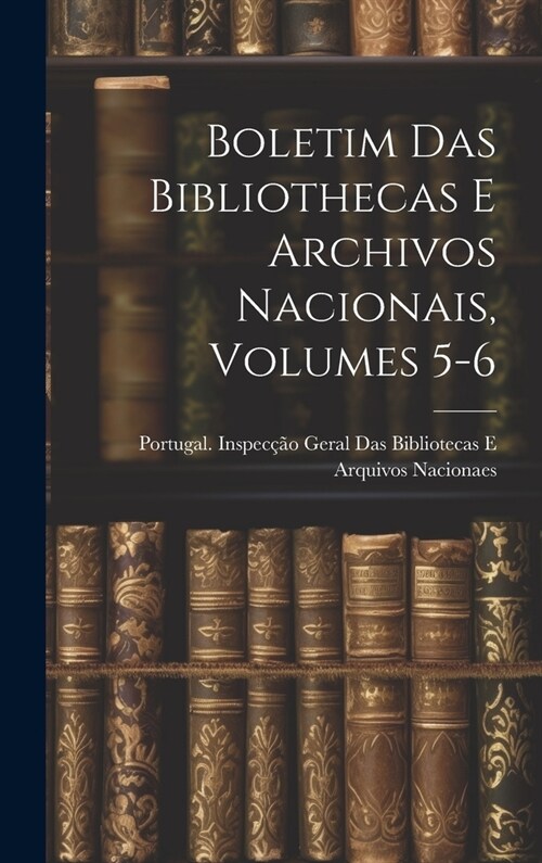 Boletim Das Bibliothecas E Archivos Nacionais, Volumes 5-6 (Hardcover)