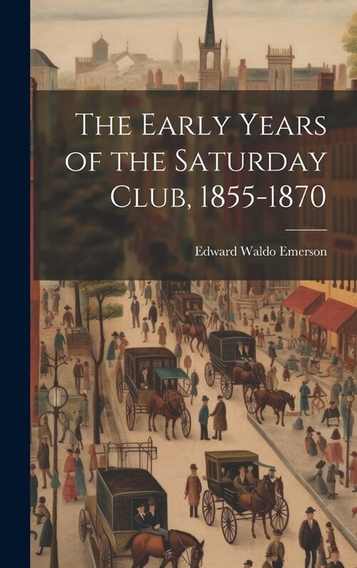 The Early Years of the Saturday Club, 1855-1870 (Hardcover)