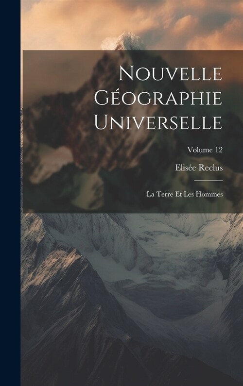 Nouvelle G?graphie Universelle: La Terre Et Les Hommes; Volume 12 (Hardcover)