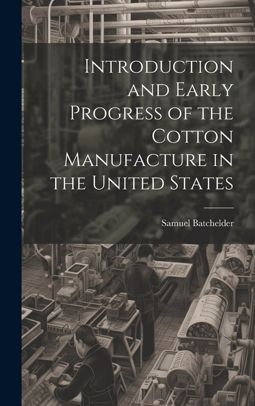 Introduction and Early Progress of the Cotton Manufacture in the United States (Hardcover)