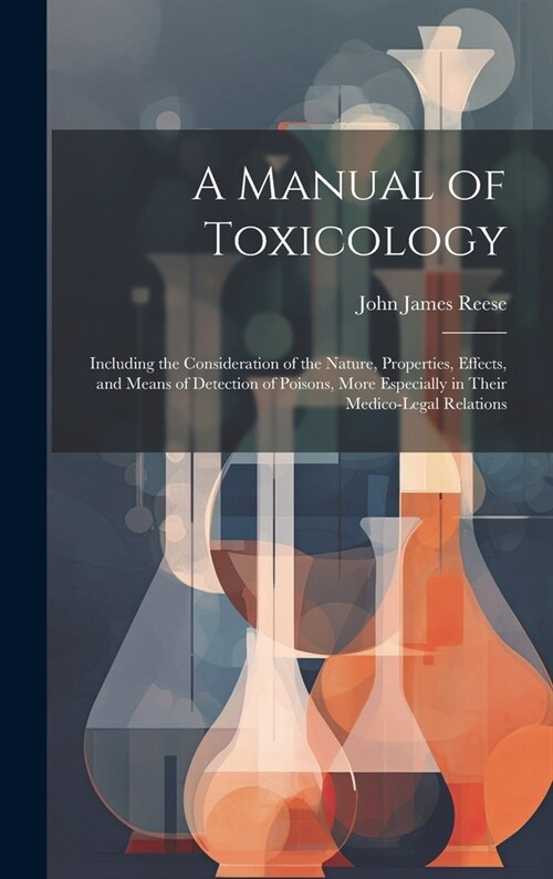 A Manual of Toxicology: Including the Consideration of the Nature, Properties, Effects, and Means of Detection of Poisons, More Especially in (Hardcover)
