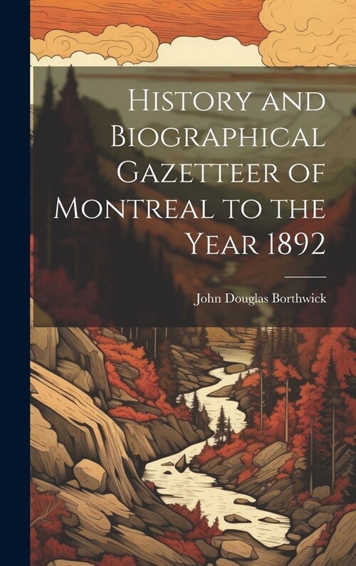 History and Biographical Gazetteer of Montreal to the Year 1892 (Hardcover)