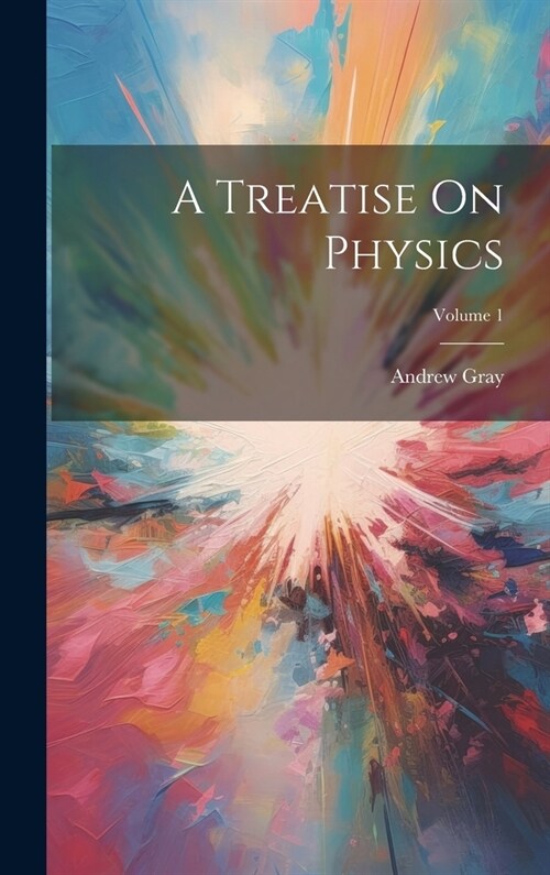 A Treatise On Physics; Volume 1 (Hardcover)