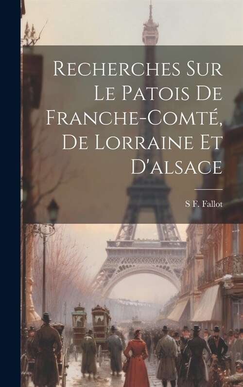 Recherches sur le Patois de Franche-Comt? de Lorraine et Dalsace (Hardcover)