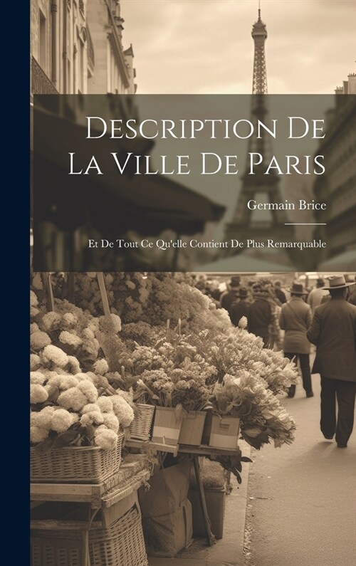 Description De La Ville De Paris: Et De Tout Ce Quelle Contient De Plus Remarquable (Hardcover)