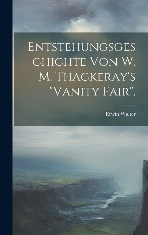 Entstehungsgeschichte Von W. M. Thackerays Vanity Fair. (Hardcover)