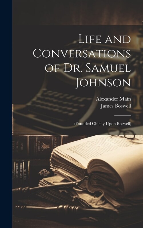 Life and Conversations of Dr. Samuel Johnson: (Founded Chiefly Upon Boswell) (Hardcover)