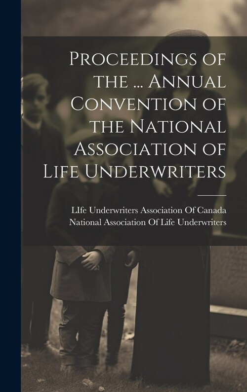 Proceedings of the ... Annual Convention of the National Association of Life Underwriters (Hardcover)